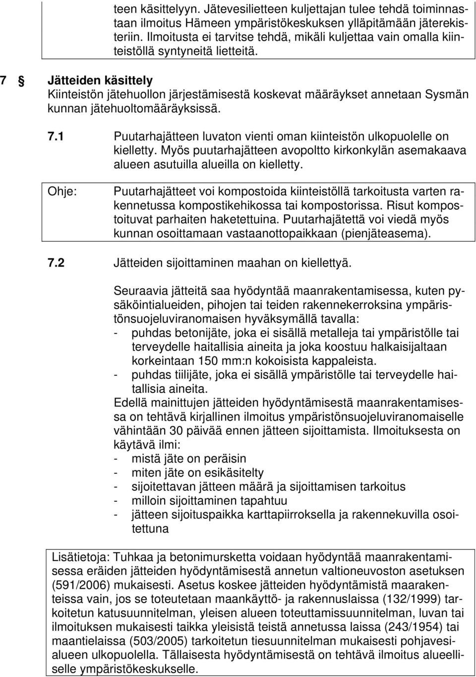 7 Jätteiden käsittely Kiinteistön jätehuollon järjestämisestä koskevat määräykset annetaan Sysmän kunnan jätehuoltomääräyksissä. 7.
