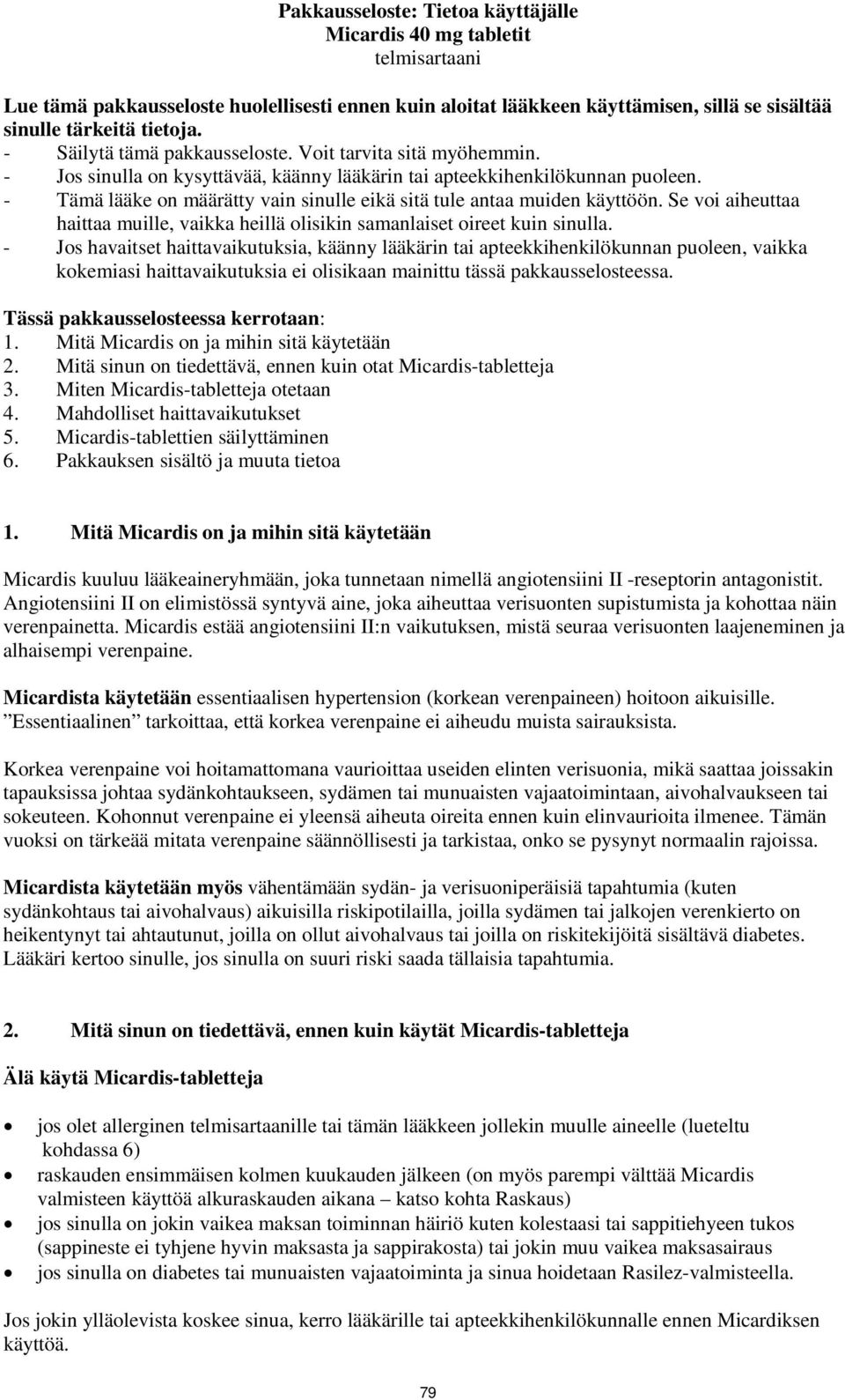 - Tämä lääke on määrätty vain sinulle eikä sitä tule antaa muiden käyttöön. Se voi aiheuttaa haittaa muille, vaikka heillä olisikin samanlaiset oireet kuin sinulla.