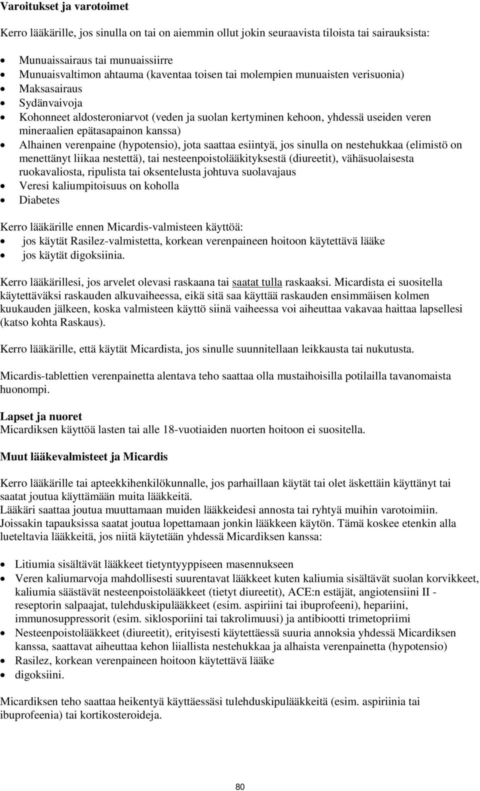 verenpaine (hypotensio), jota saattaa esiintyä, jos sinulla on nestehukkaa (elimistö on menettänyt liikaa nestettä), tai nesteenpoistolääkityksestä (diureetit), vähäsuolaisesta ruokavaliosta,