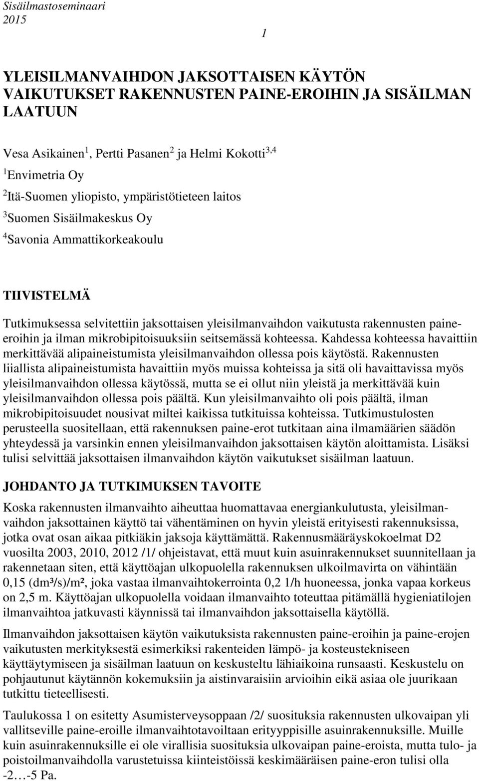 paineeroihin ja ilman mikrobipitoisuuksiin seitsemässä kohteessa. Kahdessa kohteessa havaittiin merkittävää alipaineistumista yleisilmanvaihdon ollessa pois käytöstä.