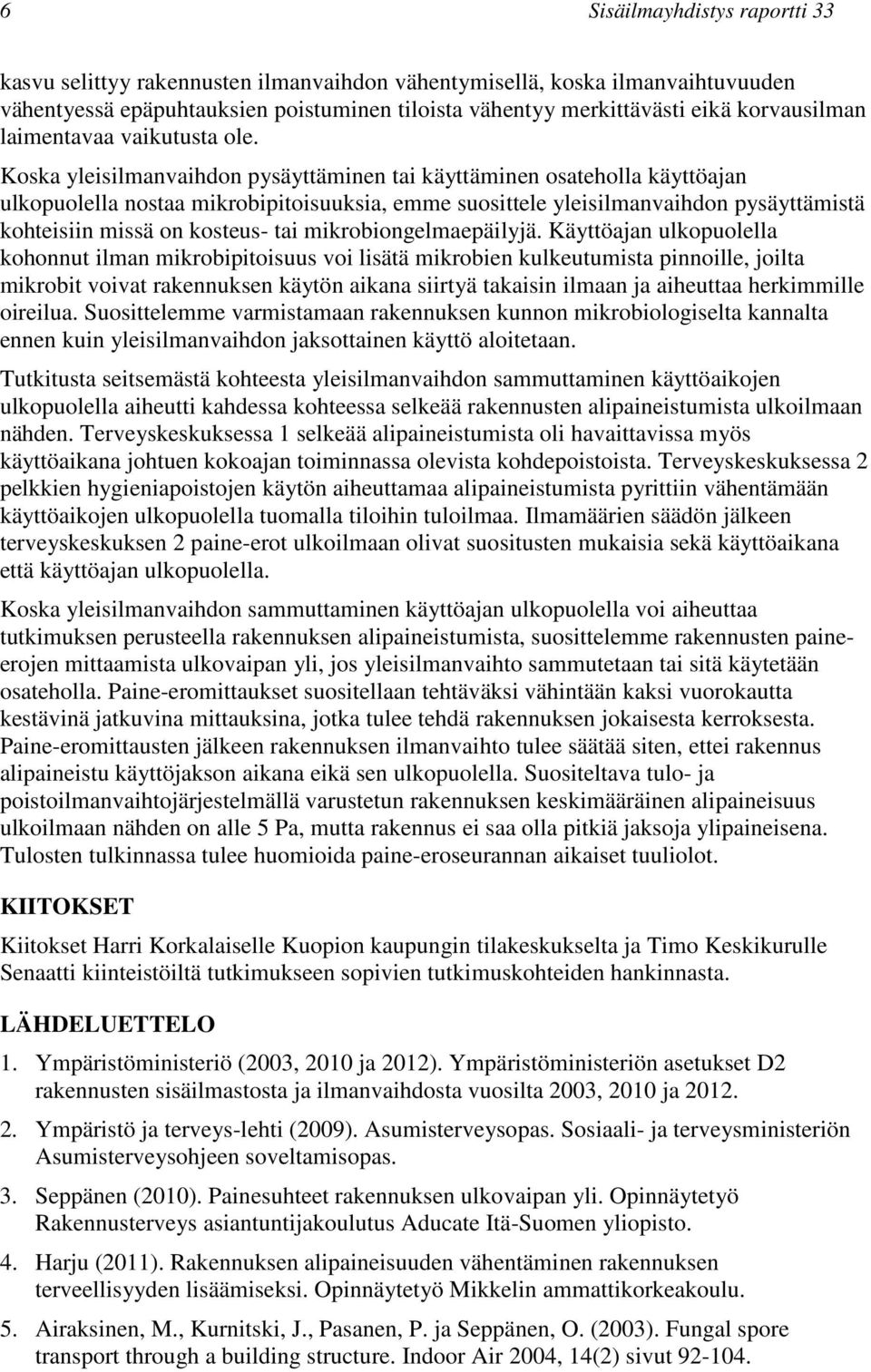 Koska yleisilmanvaihdon pysäyttäminen tai käyttäminen osateholla käyttöajan ulkopuolella nostaa mikrobipitoisuuksia, emme suosittele yleisilmanvaihdon pysäyttämistä kohteisiin missä on kosteus- tai