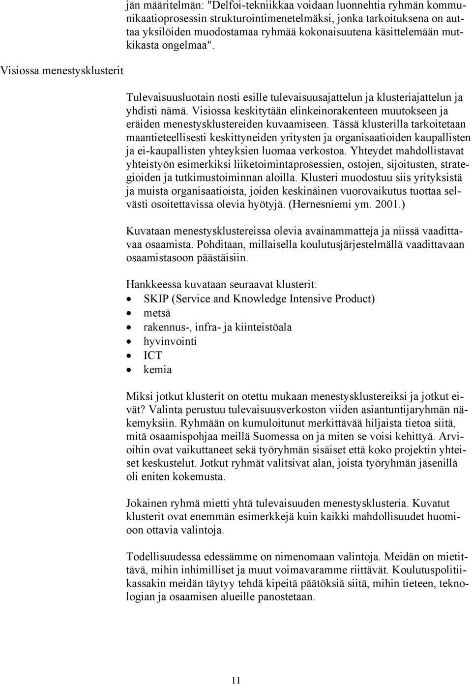 Visiossa keskitytään elinkeinorakenteen muutokseen ja eräiden menestysklustereiden kuvaamiseen.