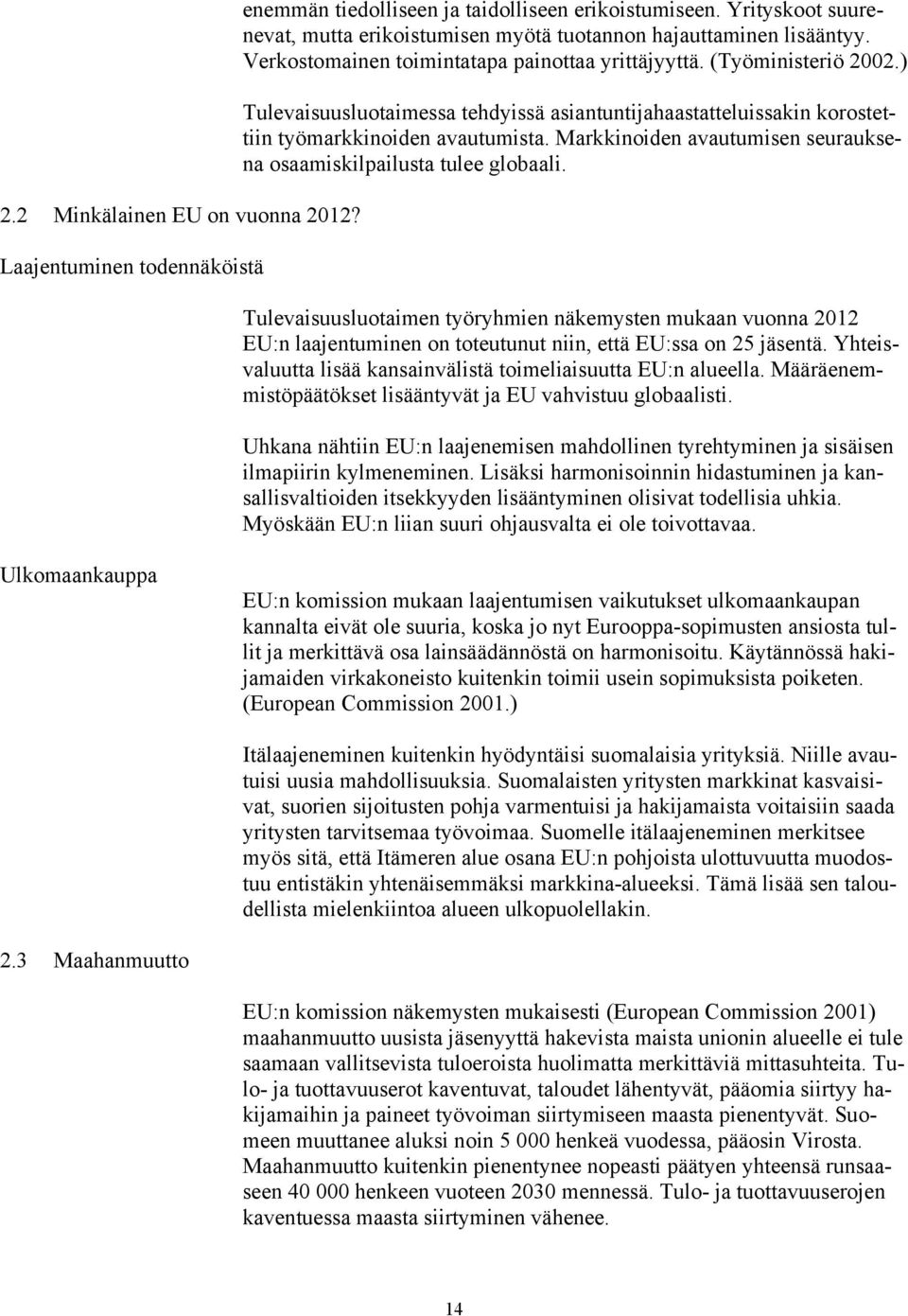 ) Tulevaisuusluotaimessa tehdyissä asiantuntijahaastatteluissakin korostettiin työmarkkinoiden avautumista. Markkinoiden avautumisen seurauksena osaamiskilpailusta tulee globaali.