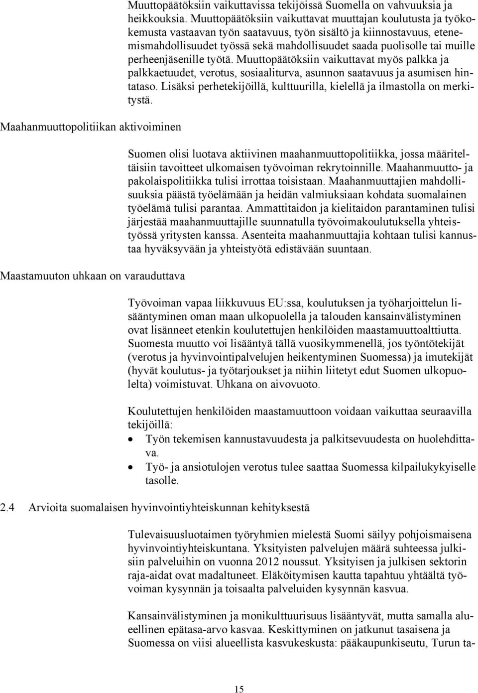 muille perheenjäsenille työtä. Muuttopäätöksiin vaikuttavat myös palkka ja palkkaetuudet, verotus, sosiaaliturva, asunnon saatavuus ja asumisen hintataso.