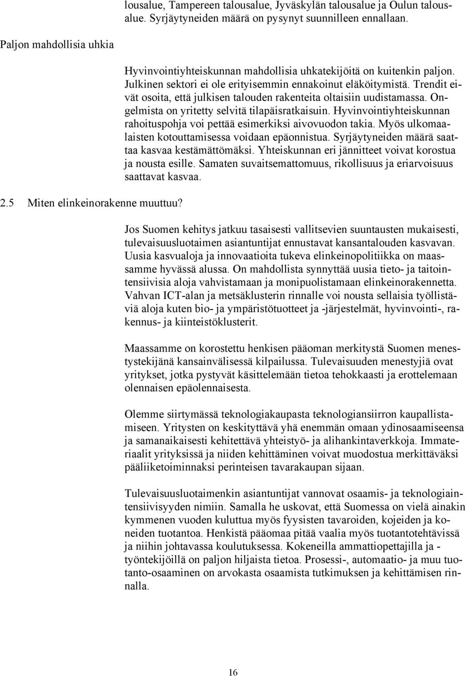 Trendit eivät osoita, että julkisen talouden rakenteita oltaisiin uudistamassa. Ongelmista on yritetty selvitä tilapäisratkaisuin.