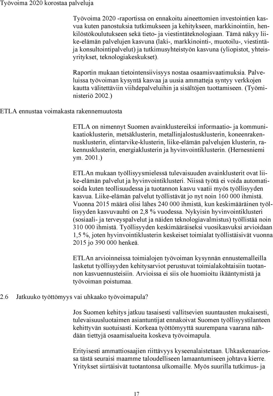 Tämä näkyy liike-elämän palvelujen kasvuna (laki-, markkinointi-, muotoilu-, viestintäja konsultointipalvelut) ja tutkimusyhteistyön kasvuna (yliopistot, yhteisyritykset, teknologiakeskukset).
