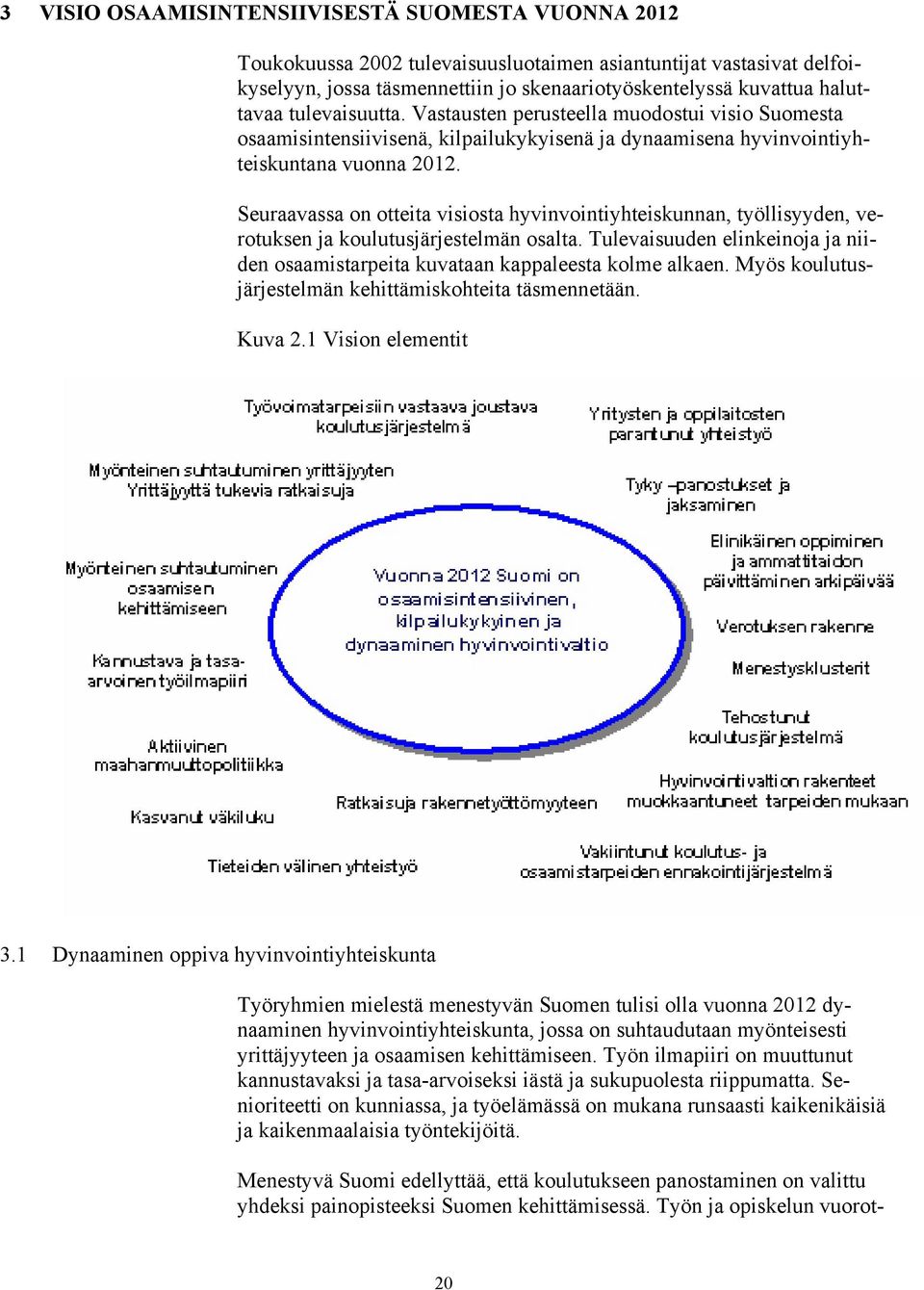 Seuraavassa on otteita visiosta hyvinvointiyhteiskunnan, työllisyyden, verotuksen ja koulutusjärjestelmän osalta. Tulevaisuuden elinkeinoja ja niiden osaamistarpeita kuvataan kappaleesta kolme alkaen.