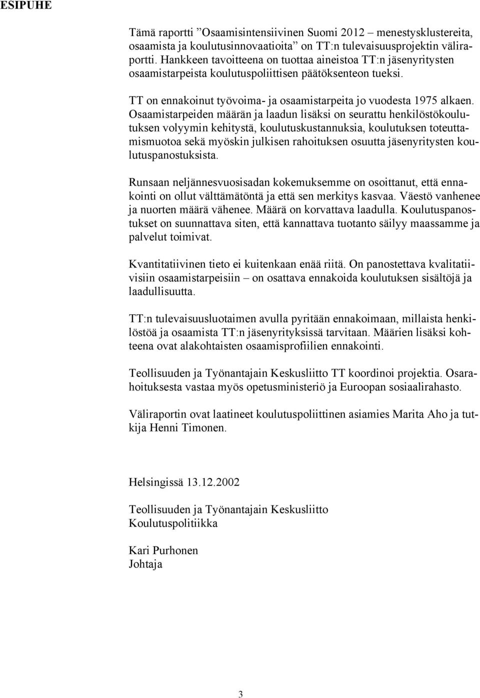 Osaamistarpeiden määrän ja laadun lisäksi on seurattu henkilöstökoulutuksen volyymin kehitystä, koulutuskustannuksia, koulutuksen toteuttamismuotoa sekä myöskin julkisen rahoituksen osuutta