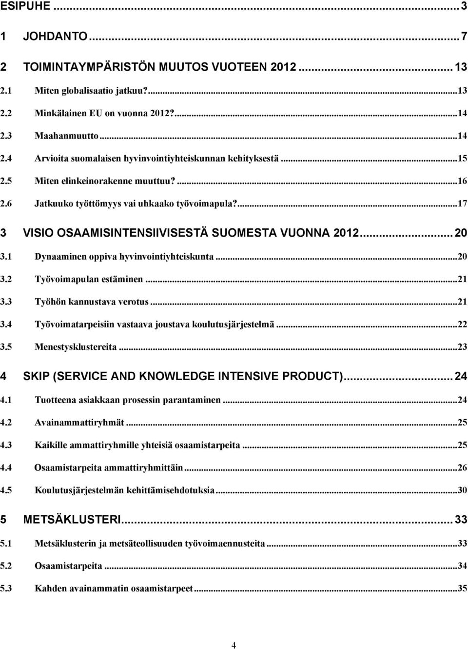 ...17 3 VISIO OSAAMISINTENSIIVISESTÄ SUOMESTA VUONNA 2012...20 3.1 Dynaaminen oppiva hyvinvointiyhteiskunta...20 3.2 Työvoimapulan estäminen...21 3.