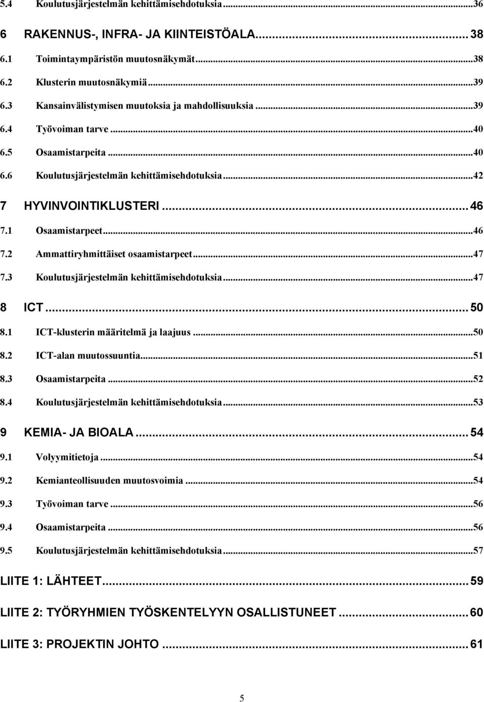 1 Osaamistarpeet...46 7.2 Ammattiryhmittäiset osaamistarpeet...47 7.3 Koulutusjärjestelmän kehittämisehdotuksia...47 8 ICT...50 8.1 ICT-klusterin määritelmä ja laajuus...50 8.2 ICT-alan muutossuuntia.