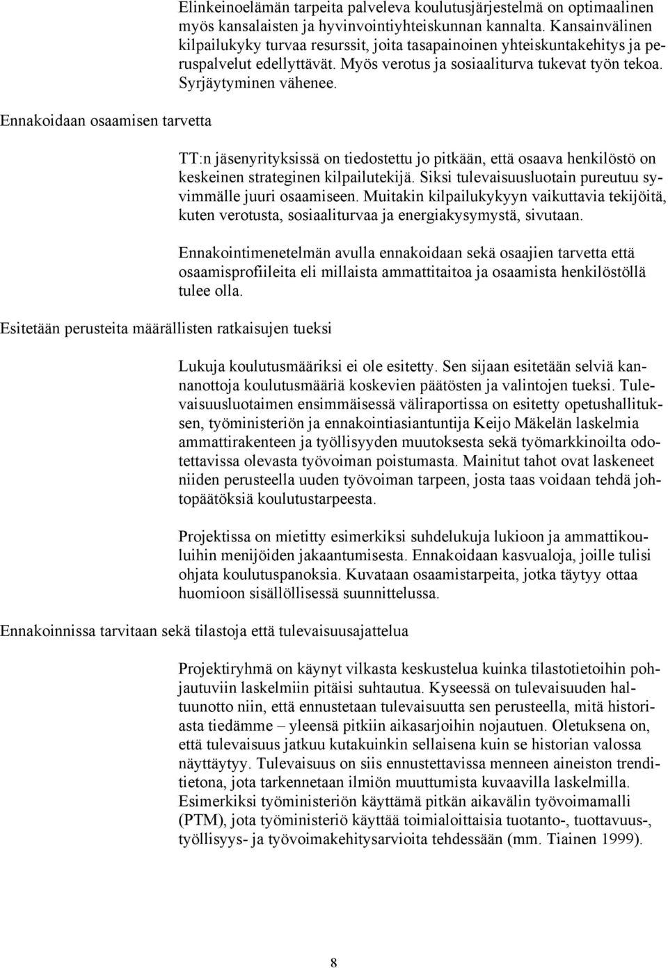 TT:n jäsenyrityksissä on tiedostettu jo pitkään, että osaava henkilöstö on keskeinen strateginen kilpailutekijä. Siksi tulevaisuusluotain pureutuu syvimmälle juuri osaamiseen.