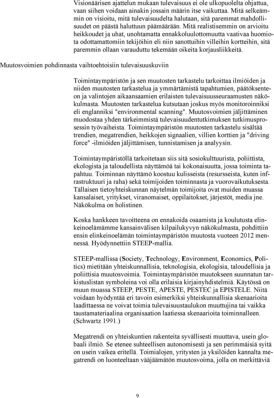Mitä realistisemmin on arvioitu heikkoudet ja uhat, unohtamatta ennakkoluulottomuutta vaativaa huomiota odottamattomiin tekijöihin eli niin sanottuihin villeihin kortteihin, sitä paremmin ollaan