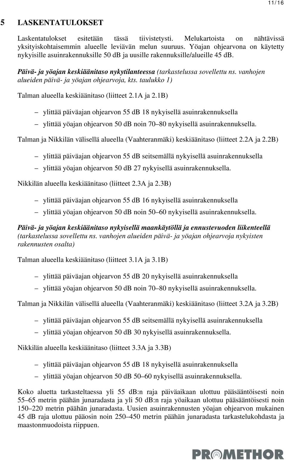 vanhojen alueiden päivä- ja yöajan ohjearvoja, kts. taulukko 1) Talman alueella keskiäänitaso (liitteet 2.1A ja 2.