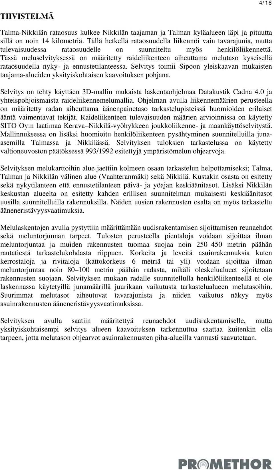 Tässä meluselvityksessä on määritetty raideliikenteen aiheuttama melutaso kyseisellä rataosuudella nyky- ja ennustetilanteessa.