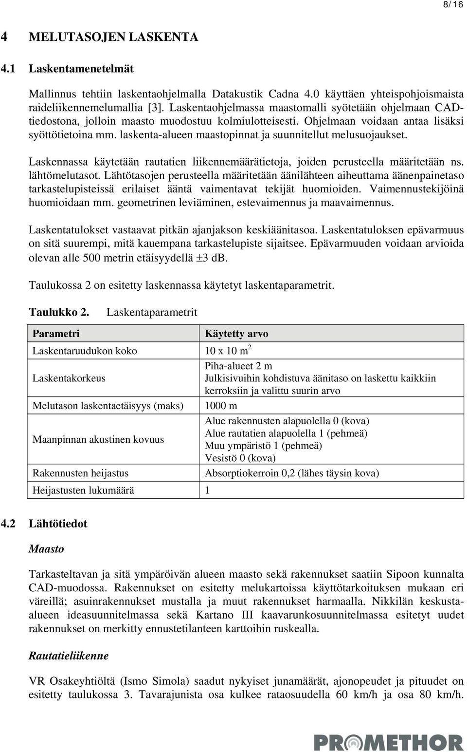 laskenta-alueen maastopinnat ja suunnitellut melusuojaukset. Laskennassa käytetään rautatien liikennemäärätietoja, joiden perusteella määritetään ns. lähtömelutasot.