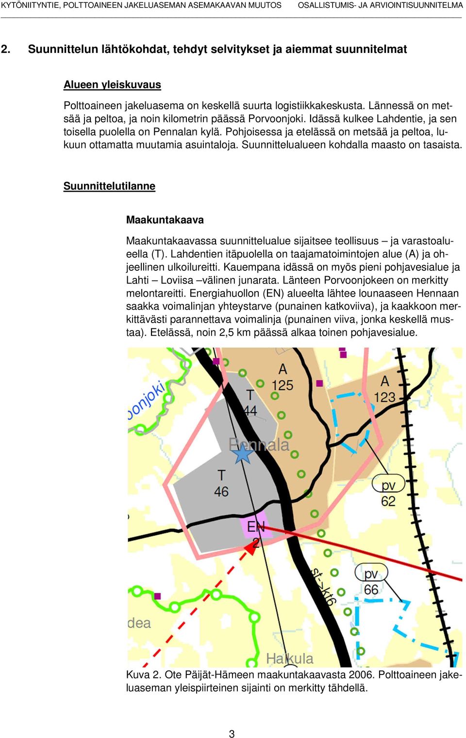 Pohjoisessa ja etelässä on metsää ja peltoa, lukuun ottamatta muutamia asuintaloja. Suunnittelualueen kohdalla maasto on tasaista.