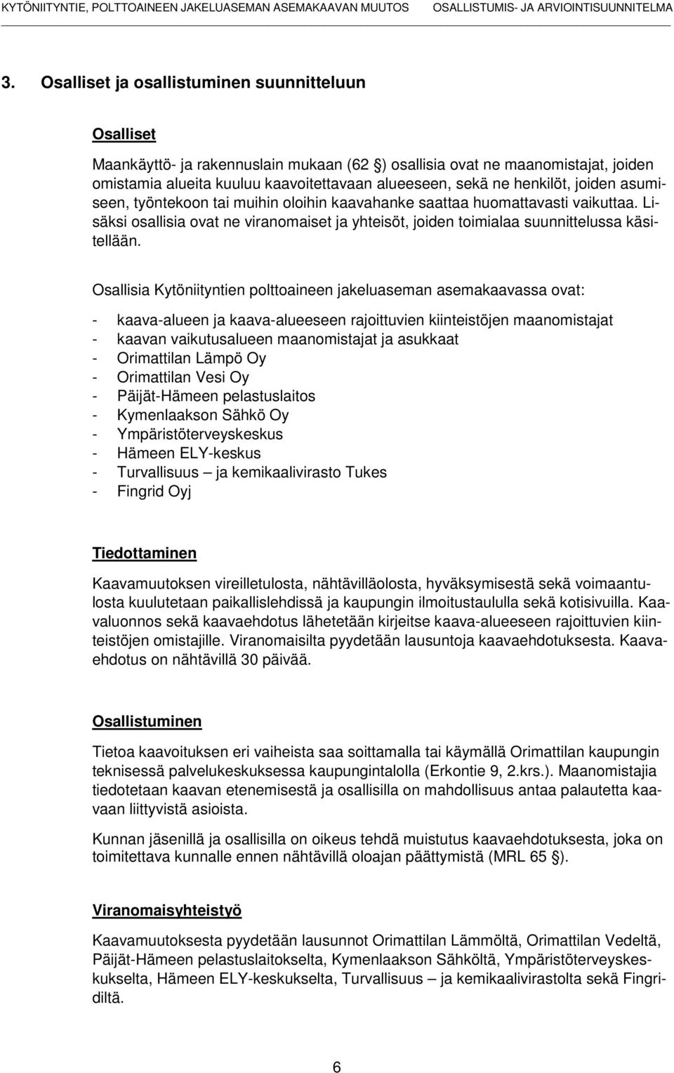 Osallisia Kytöniityntien polttoaineen jakeluaseman asemakaavassa ovat: - kaava-alueen ja kaava-alueeseen rajoittuvien kiinteistöjen maanomistajat - kaavan vaikutusalueen maanomistajat ja asukkaat -