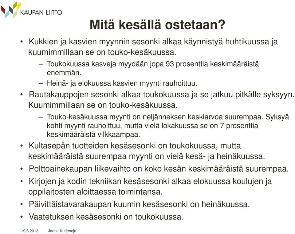 Touko-kesäkuussa myynti on neljänneksen keskiarvoa suurempaa. Syksyä kohti myynti rauhoittuu, mutta vielä lokakuussa se on 7 prosenttia keskimääräistä vilkkaampaa.