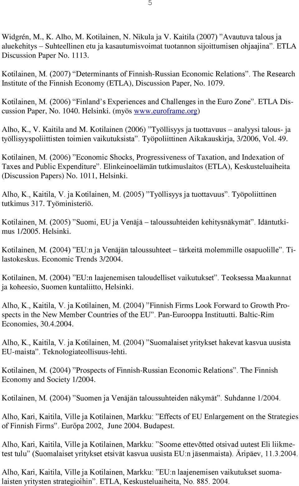 ETLA Discussion Paper, No. 1040. Helsinki. (myös www.euroframe.org) Alho, K., V. Kaitila and M.