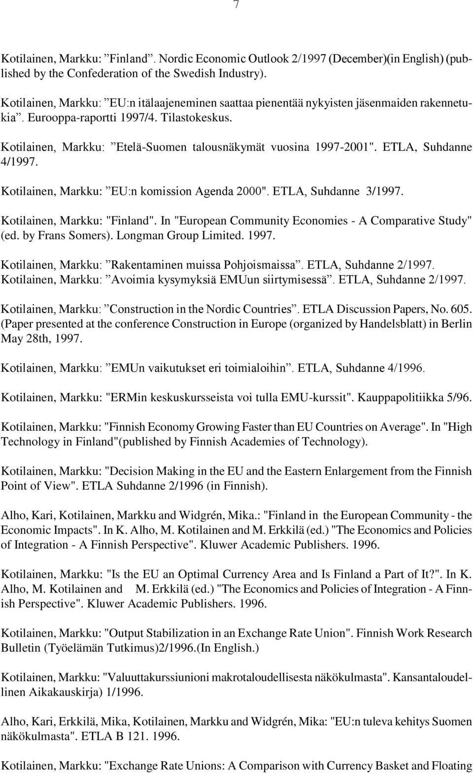 Kotilainen, Markku: Etelä-Suomen talousnäkymät vuosina 1997-2001". ETLA, Suhdanne 4/1997. Kotilainen, Markku: EU:n komission Agenda 2000". ETLA, Suhdanne 3/1997. Kotilainen, Markku: "Finland".