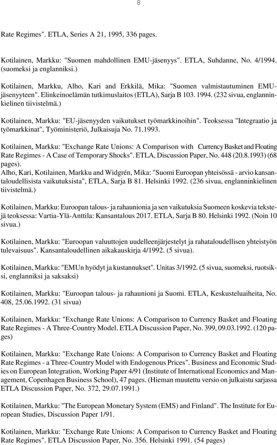 ) Kotilainen, Markku: "EU-jäsenyyden vaikutukset työmarkkinoihin". Teoksessa "Integraatio ja työmarkkinat", Työministeriö, Julkaisuja No. 71.1993.