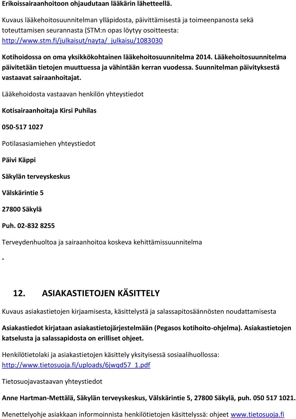 fi/julkaisut/nayta/_julkaisu/1083030 Kotihoidossa on oma yksikkökohtainen lääkehoitosuunnitelma 2014. Lääkehoitosuunnitelma päivitetään tietojen muuttuessa ja vähintään kerran vuodessa.