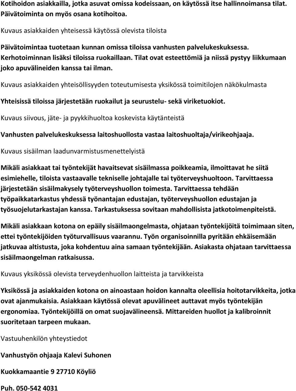 Tilat ovat esteettömiä ja niissä pystyy liikkumaan joko apuvälineiden kanssa tai ilman.