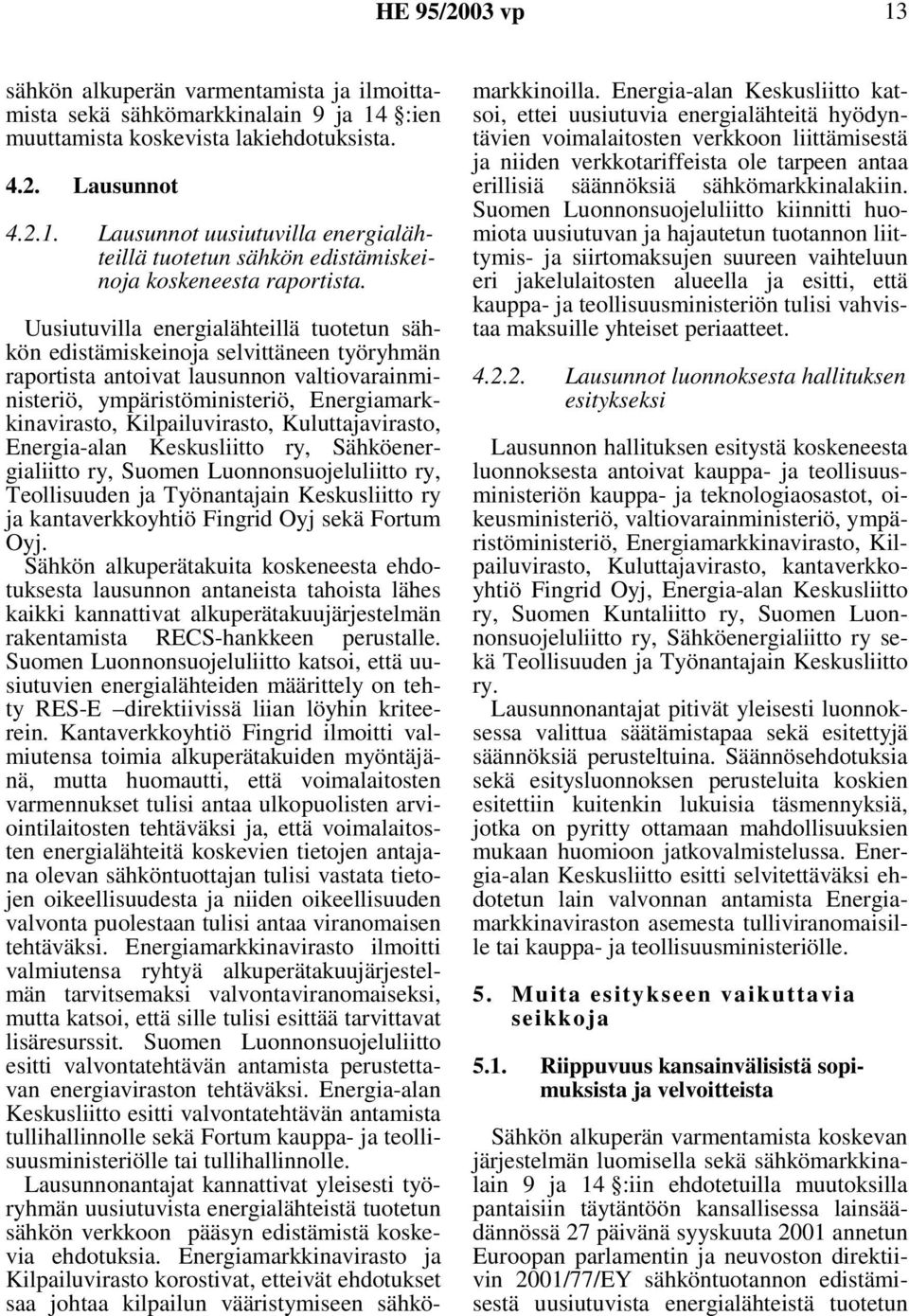 Kilpailuvirasto, Kuluttajavirasto, Energia-alan Keskusliitto ry, Sähköenergialiitto ry, Suomen Luonnonsuojeluliitto ry, Teollisuuden ja Työnantajain Keskusliitto ry ja kantaverkkoyhtiö Fingrid Oyj