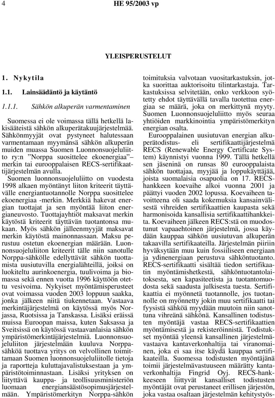 RECS-sertifikaattijärjestelmän avulla. Suomen luonnonsuojeluliitto on vuodesta 1998 alkaen myöntänyt liiton kriteerit täyttävälle energiantuotannolle Norppa suosittelee ekoenergiaa -merkin.