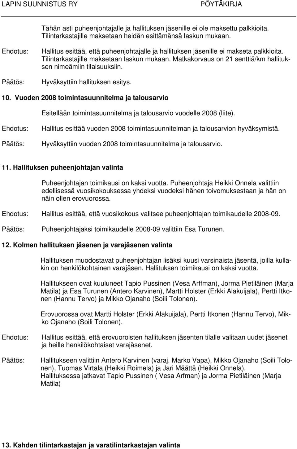 Hyväksyttiin hallituksen esitys. 10. Vuoden 2008 toimintasuunnitelma ja talousarvio Esitellään toimintasuunnitelma ja talousarvio vuodelle 2008 (liite).