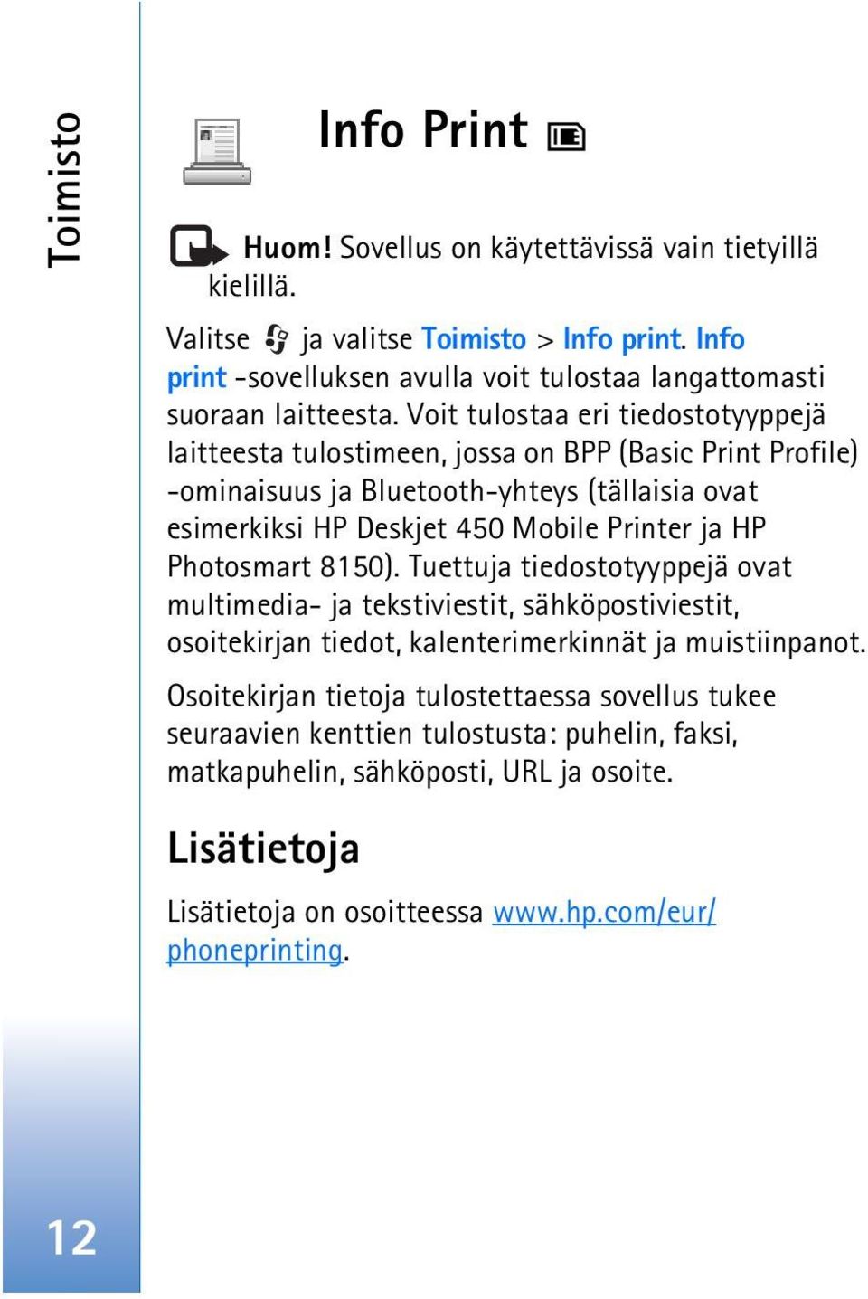 Voit tulostaa eri tiedostotyyppejä laitteesta tulostimeen, jossa on BPP (Basic Print Profile) -ominaisuus ja Bluetooth-yhteys (tällaisia ovat esimerkiksi HP Deskjet 450 Mobile Printer ja