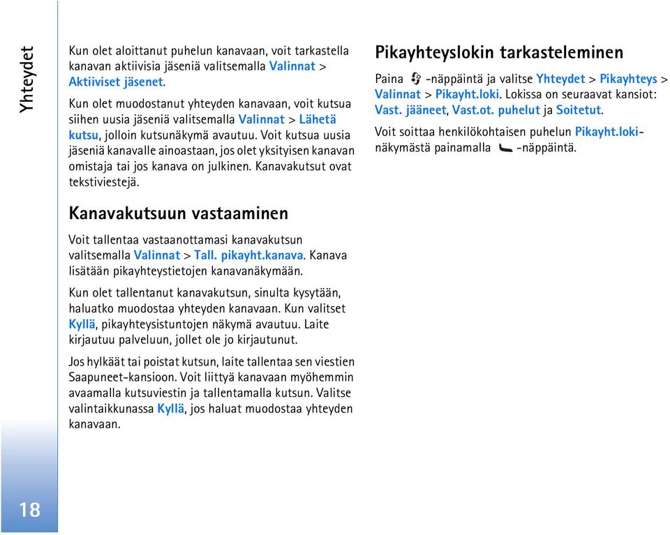 Voit kutsua uusia jäseniä kanavalle ainoastaan, jos olet yksityisen kanavan omistaja tai jos kanava on julkinen. Kanavakutsut ovat tekstiviestejä.