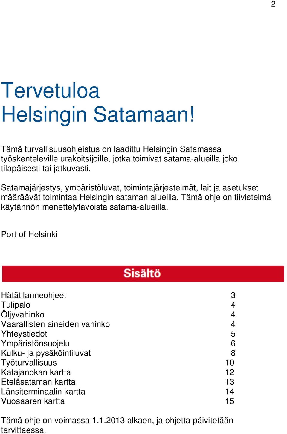 Satamajärjestys, ympäristöluvat, toimintajärjestelmät, lait ja asetukset määräävät toimintaa Helsingin sataman alueilla.