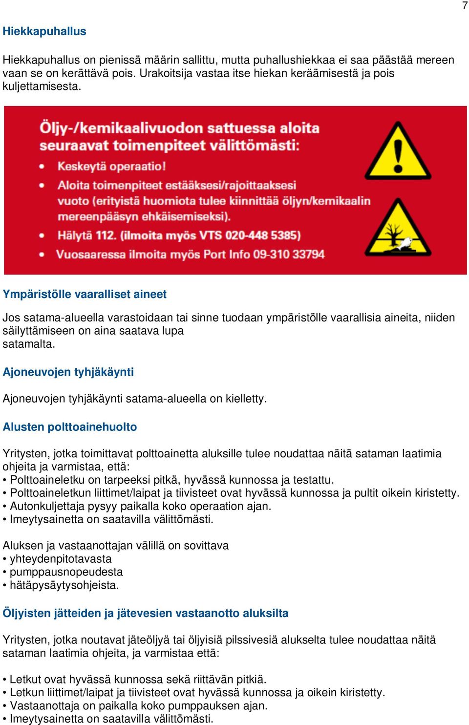 Ajoneuvojen tyhjäkäynti Ajoneuvojen tyhjäkäynti satama-alueella on kielletty.