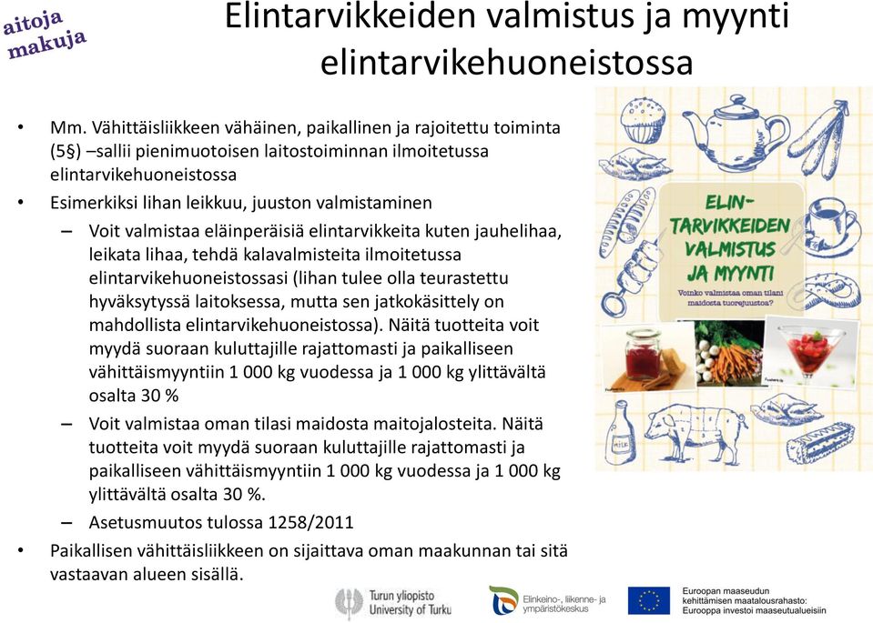 valmistaa eläinperäisiä elintarvikkeita kuten jauhelihaa, leikata lihaa, tehdä kalavalmisteita ilmoitetussa elintarvikehuoneistossasi (lihan tulee olla teurastettu hyväksytyssä laitoksessa, mutta sen