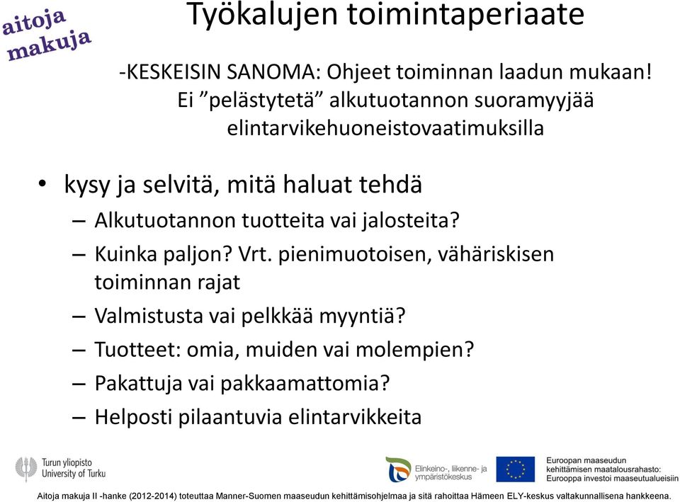 jalosteita? Kuinka paljon? Vrt. pienimuotoisen, vähäriskisen toiminnan rajat Valmistusta vai pelkkää myyntiä? Tuotteet: omia, muiden vai molempien?