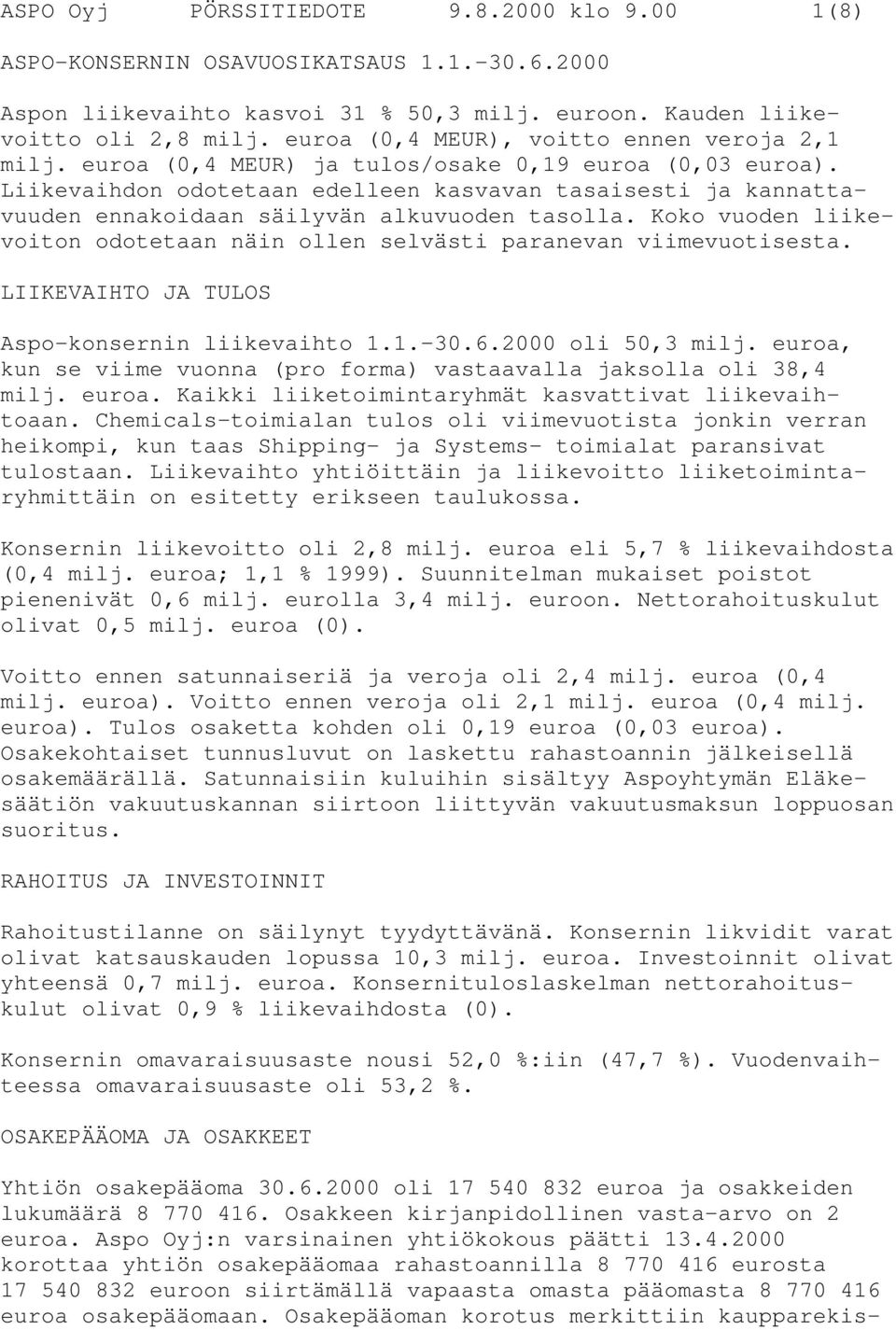 Liikevaihdon odotetaan edelleen kasvavan tasaisesti ja kannattavuuden ennakoidaan säilyvän alkuvuoden tasolla. Koko vuoden liikevoiton odotetaan näin ollen selvästi paranevan viimevuotisesta.