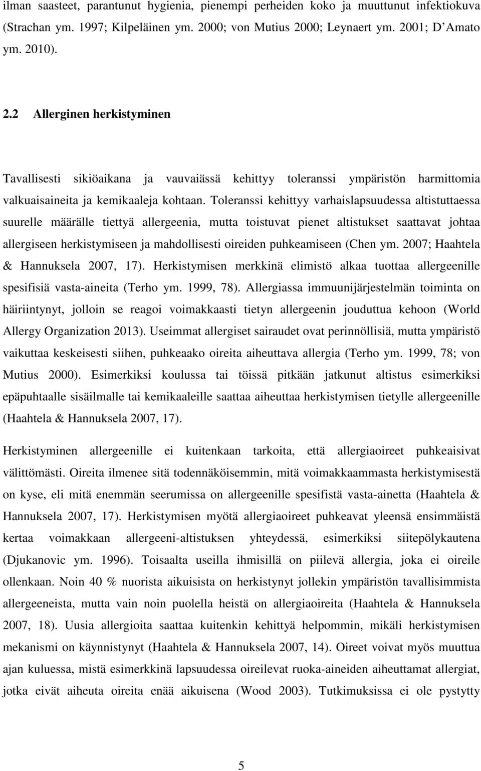 Toleranssi kehittyy varhaislapsuudessa altistuttaessa suurelle määrälle tiettyä allergeenia, mutta toistuvat pienet altistukset saattavat johtaa allergiseen herkistymiseen ja mahdollisesti oireiden