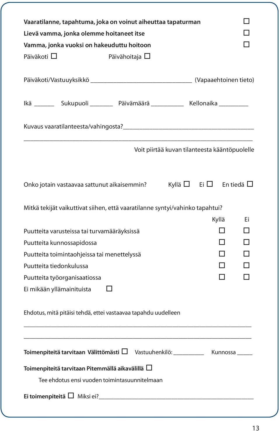 Kyllä Ei En tiedä Mitkä tekijät vaikuttivat siihen, että vaaratilanne syntyi/vahinko tapahtui?