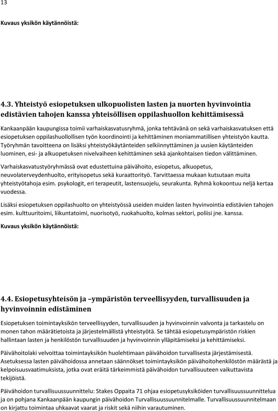 Työryhmän tavoitteena on lisäksi yhteistyökäytänteiden selkiinnyttäminen ja uusien käytänteiden luominen, esi- ja alkuopetuksen nivelvaiheen kehittäminen sekä ajankohtaisen tiedon välittäminen.