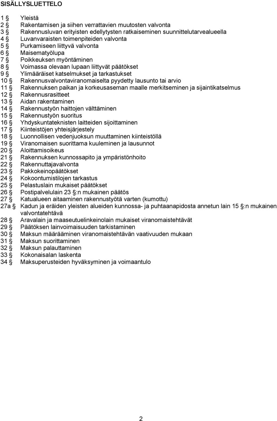 Rakennusvalvontaviranomaiselta pyydetty lausunto tai arvio 11 Rakennuksen paikan ja korkeusaseman maalle merkitseminen ja sijaintikatselmus 12 Rakennusrasitteet 13 Aidan rakentaminen 14 Rakennustyön