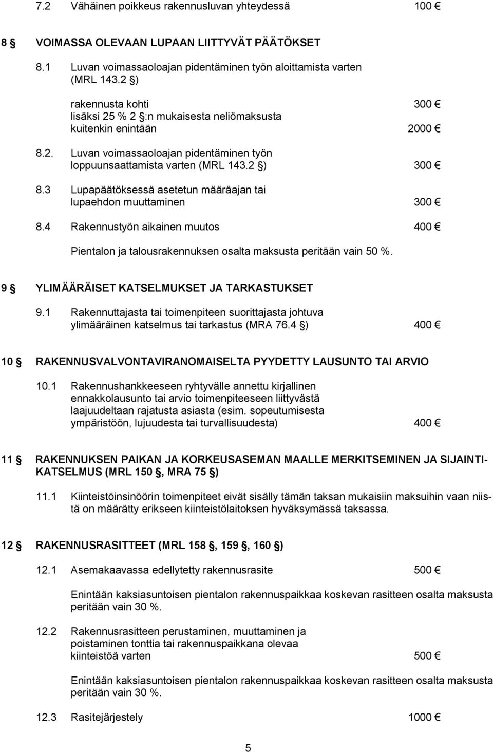 3 Lupapäätöksessä asetetun määräajan tai lupaehdon muuttaminen 300 8.4 Rakennustyön aikainen muutos 400 Pientalon ja talousrakennuksen osalta maksusta peritään vain 50 %.