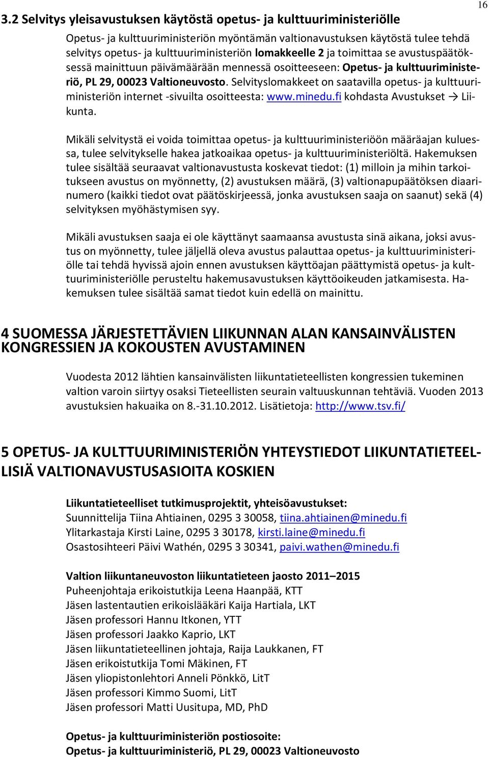 Selvityslomakkeet on saatavilla opetus- ja kulttuuriministeriön internet -sivuilta osoitteesta: www.minedu.fi kohdasta Avustukset Liikunta.