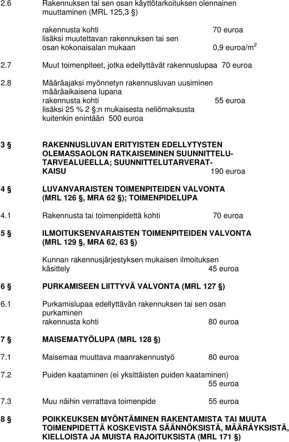 8 Määräajaksi myönnetyn rakennusluvan uusiminen määräaikaisena lupana lisäksi 25 % 2 :n mukaisesta neliömaksusta kuitenkin enintään 500 euroa 3 RAKENNUSLUVAN ERITYISTEN EDELLYTYSTEN OLEMASSAOLON