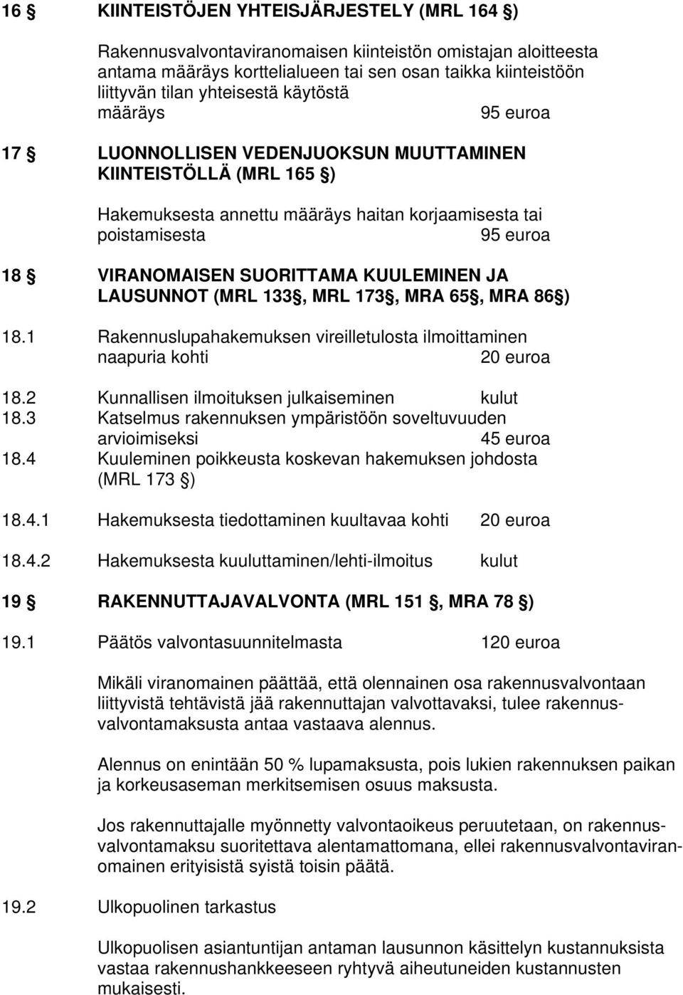 KUULEMINEN JA LAUSUNNOT (MRL 133, MRL 173, MRA 65, MRA 86 ) 18.1 Rakennuslupahakemuksen vireilletulosta ilmoittaminen naapuria kohti 20 euroa 18.2 Kunnallisen ilmoituksen julkaiseminen kulut 18.