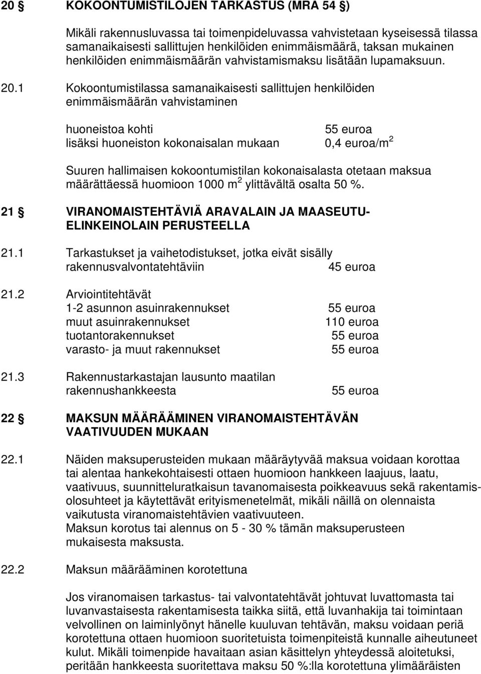 1 Kokoontumistilassa samanaikaisesti sallittujen henkilöiden enimmäismäärän vahvistaminen huoneistoa kohti lisäksi huoneiston kokonaisalan mukaan 0,4 euroa/m 2 Suuren hallimaisen kokoontumistilan