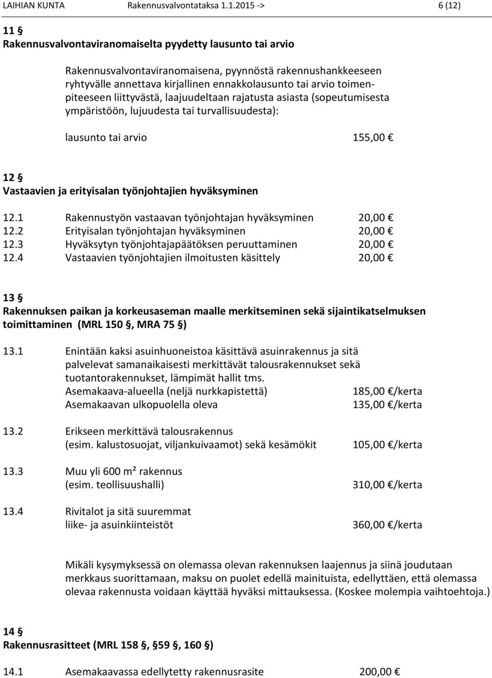 toimenpiteeseen liittyvästä, laajuudeltaan rajatusta asiasta (sopeutumisesta ympäristöön, lujuudesta tai turvallisuudesta): lausunto tai arvio 155,00 12 Vastaavien ja erityisalan työnjohtajien
