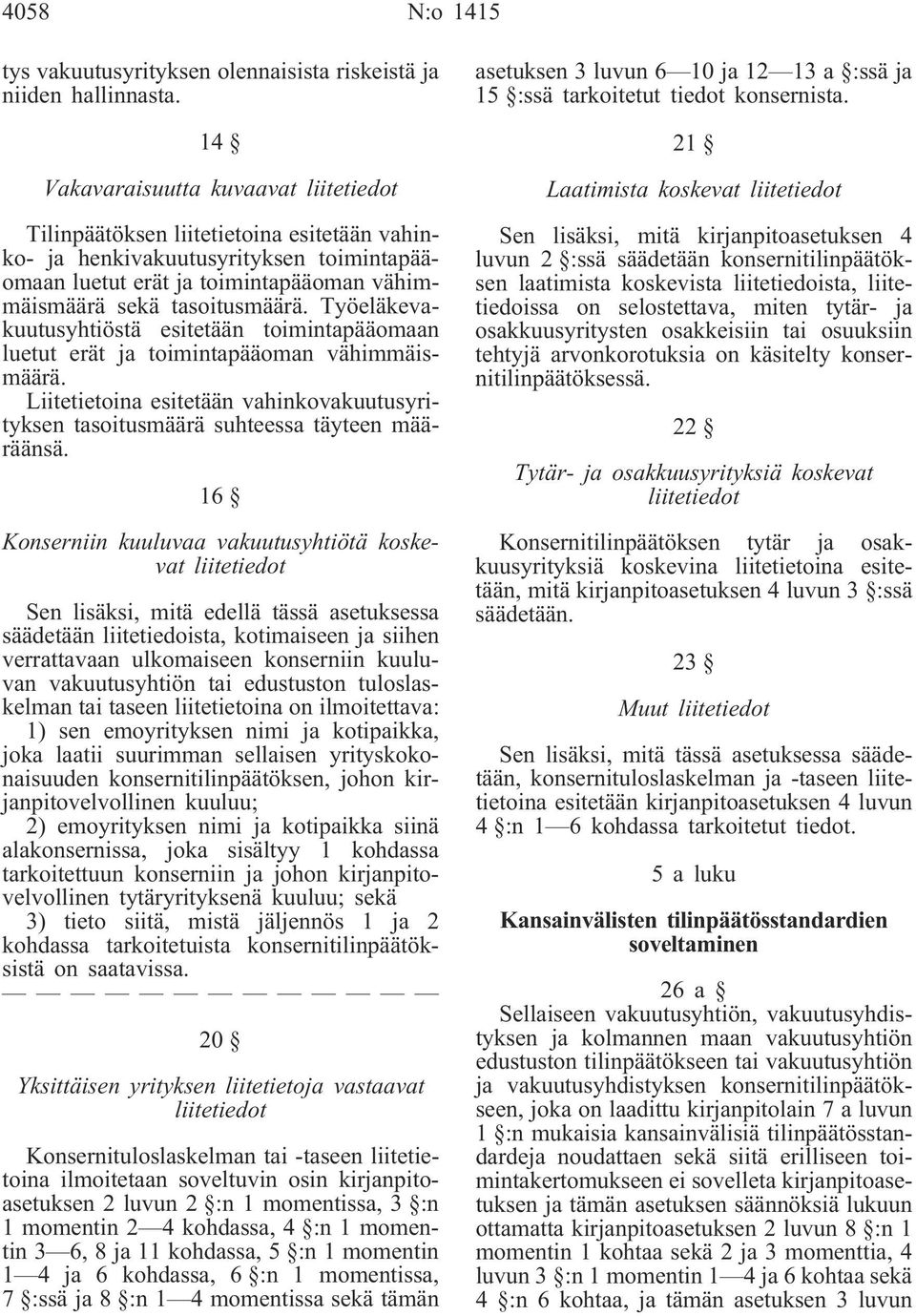 Työeläkevakuutusyhtiöstä esitetään toimintapääomaan luetut erät ja toimintapääoman vähimmäismäärä. Liitetietoina esitetään vahinkovakuutusyrityksen tasoitusmäärä suhteessa täyteen määräänsä.