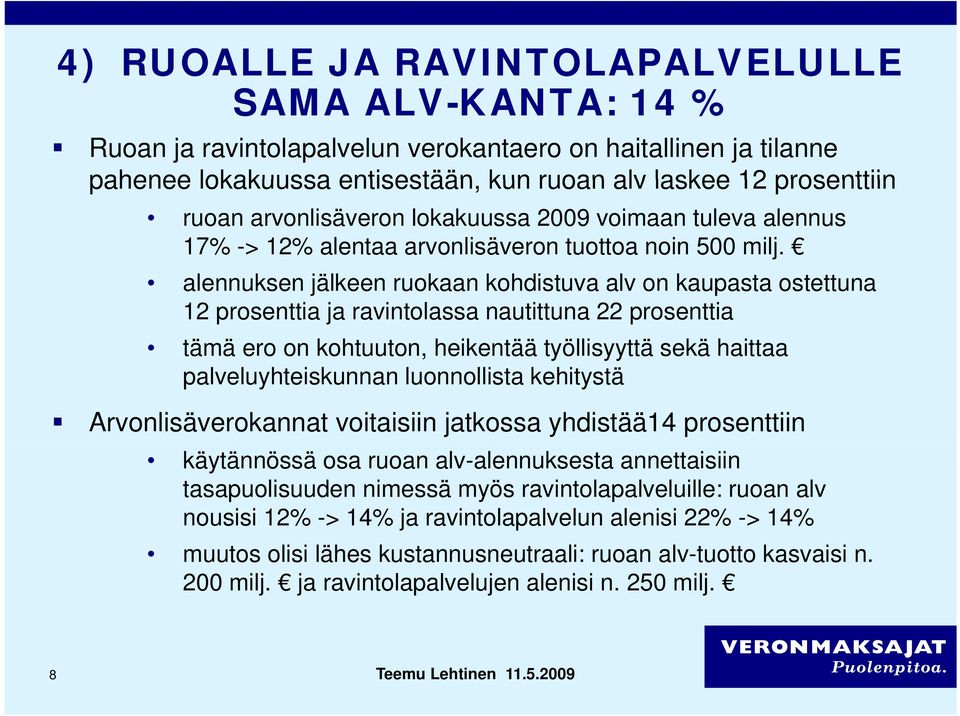 alennuksen jälkeen ruokaan kohdistuva alv on kaupasta ostettuna 12 prosenttia ja ravintolassa nautittuna 22 prosenttia tämä ero on kohtuuton, heikentää työllisyyttä yy sekä haittaa