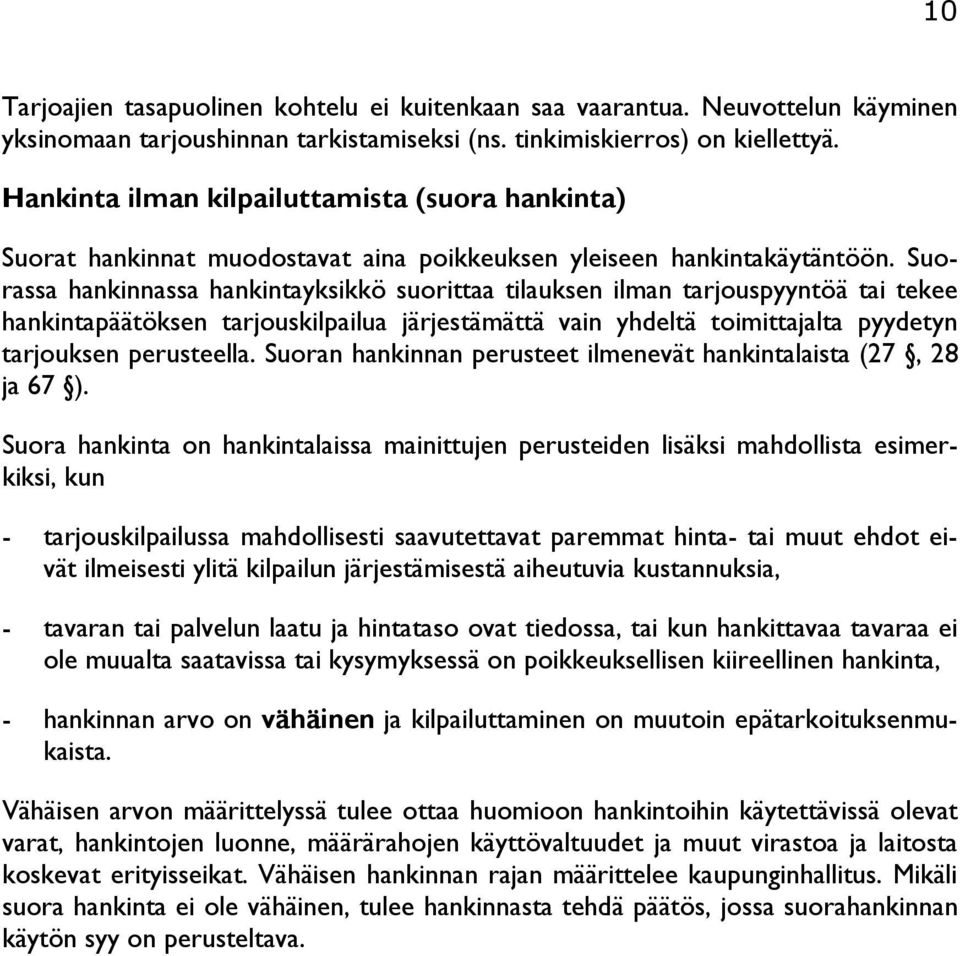 Suorassa hankinnassa hankintayksikkö suorittaa tilauksen ilman tarjouspyyntöä tai tekee hankintapäätöksen tarjouskilpailua järjestämättä vain yhdeltä toimittajalta pyydetyn tarjouksen perusteella.